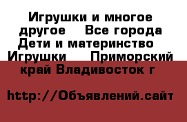 Игрушки и многое другое. - Все города Дети и материнство » Игрушки   . Приморский край,Владивосток г.